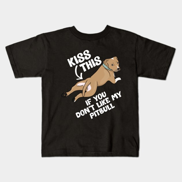 Kiss This If You Don't Like My Pitbull Funny Rescue Dog Lover Kids T-Shirt by JessieJune